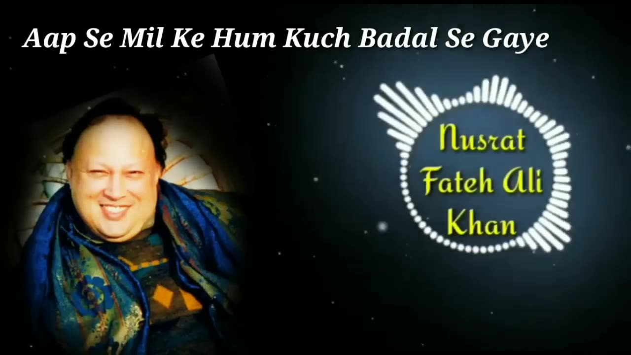 Aap Se Mil Ke Hum Kuch Badal Se Gaye - Nusrat Fateh Ali Khan