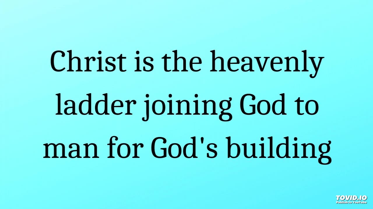 Christ is the heavenly ladder joining God to man for God's building