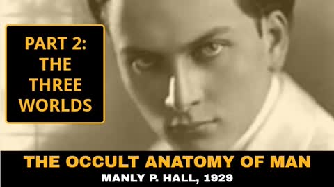 The Occult Anatomy of Man, Manly P. Hall, 1929, Part 2: The Three Worlds.