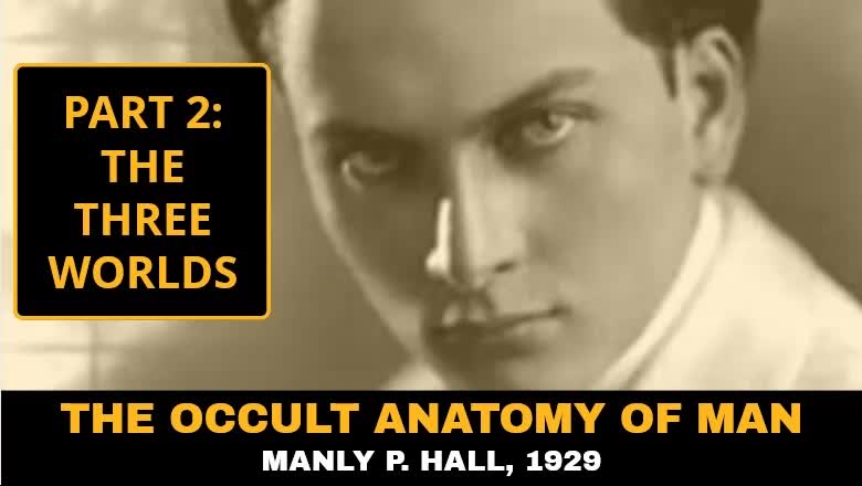 The Occult Anatomy of Man, Manly P. Hall, 1929, Part 2: The Three Worlds.