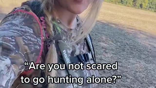 "Are you not scared to go hunting alone?”