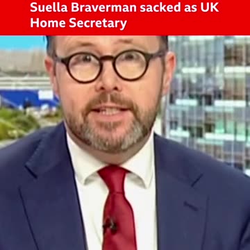 SUELLA BRAVERMAN SACKED AS UK HOME SECRETARY