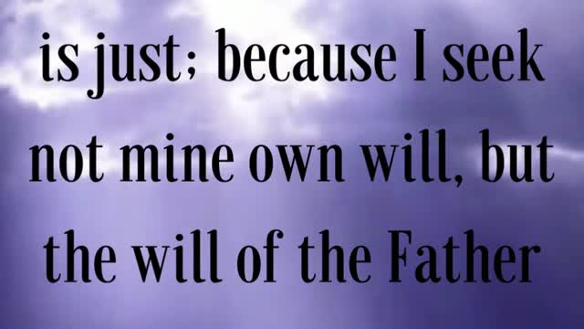 Jesus Said I can of mine own self do nothing: as I hear, I judge: and my judgment is just...