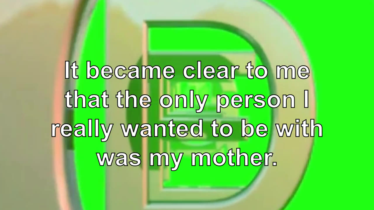 It became clear to me that the only person I really wanted to be with was my mother.