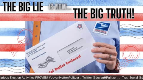 THE BIG LIE is now THE BIG TRUTH! Nefarious Election Activities PROVEN