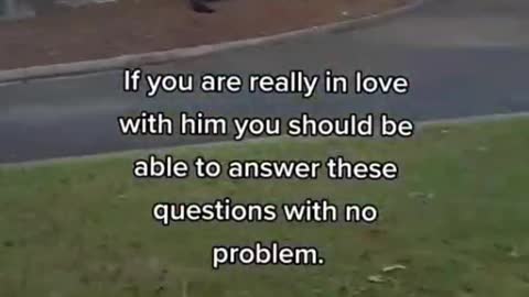 If you are really in love with him you should be able to answer these questions with no problem.