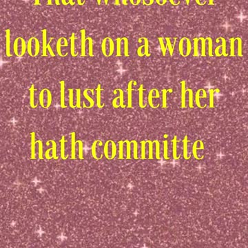 Matthew 5:28 “But I say unto you, That whosoever looketh on a woman to lust