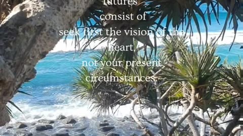 ~ Seek out the vision of the heart