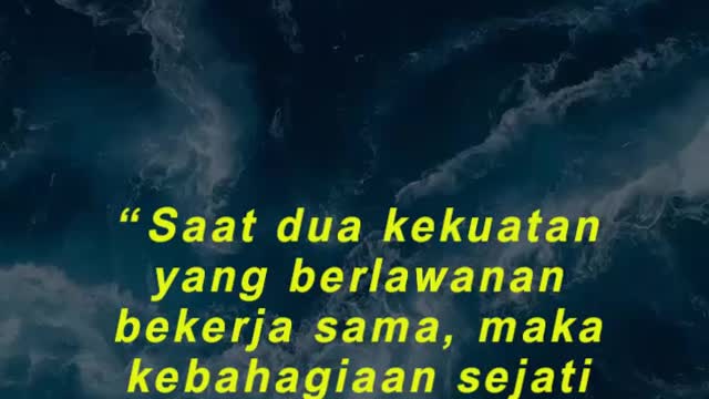 “Saat dua kekuatan yang berlawanan bekerja sama, maka kebahagiaan sejati