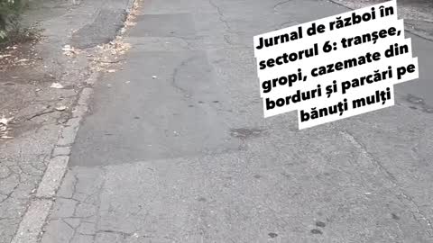 Jurnal de razboi in sectorul 6: transee, gropi, cazemate din borduri si parcari pe banuti multi
