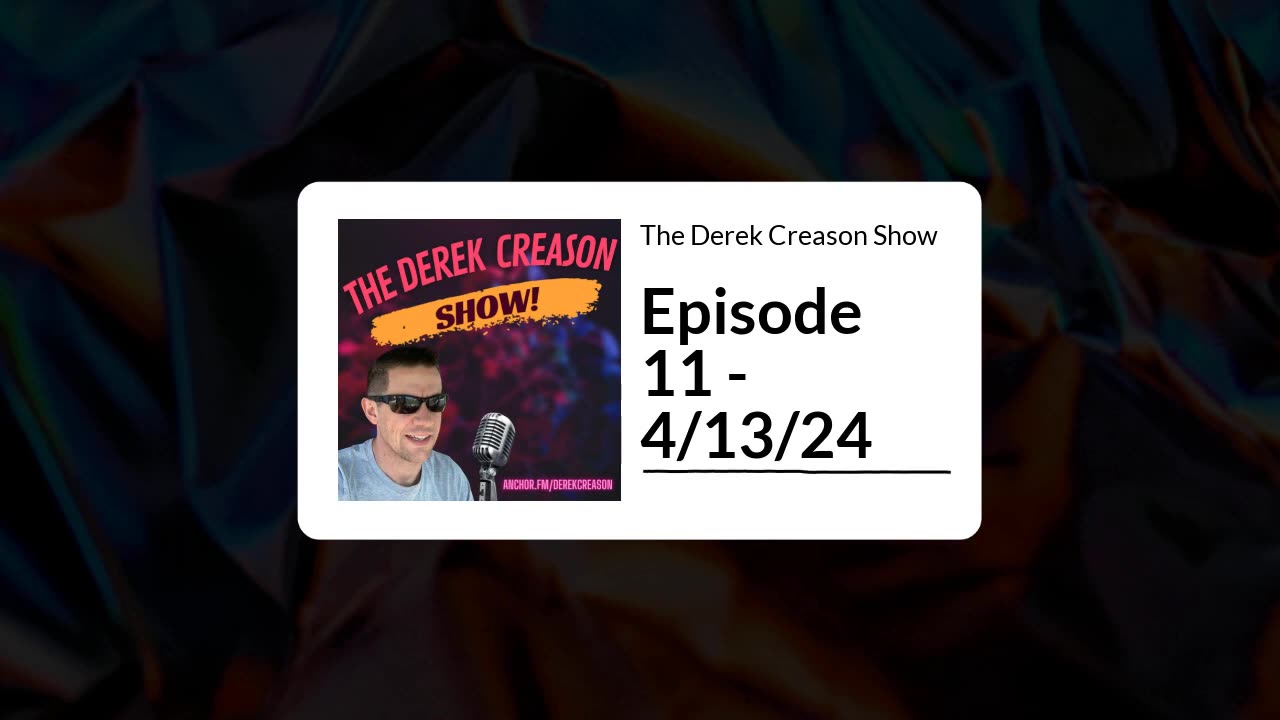 The Derek Creason Show - Episode 11 - 4/13/24