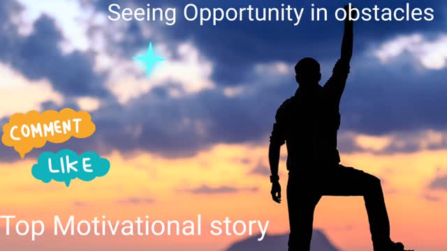 Top Motivational story collection/seeing Opportunity in obstacles