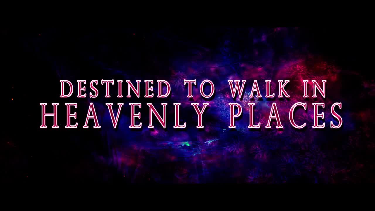Destined to Walk in Heavenly Places