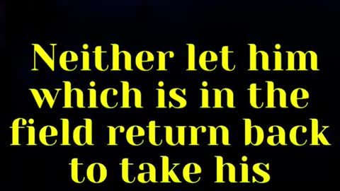 Jesus said... Neither let him which is in the field return back to take his clothes