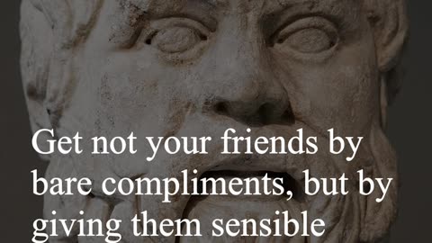 Socrates Quote - Get not your friends by bare compliments...