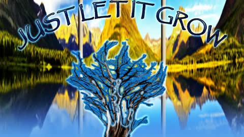 Just Let It Grow!