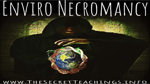 THE SECRET TEACHINGS, 2022-08-24 ENVIRO NECROMANCY