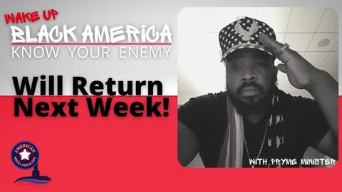 Wake Up Black America Will Return Next Week!