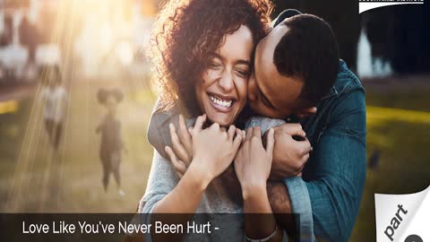 Love Like You’ve Never Been Hurt- Hope, Healing and the Power of an Open Heart - Part 2