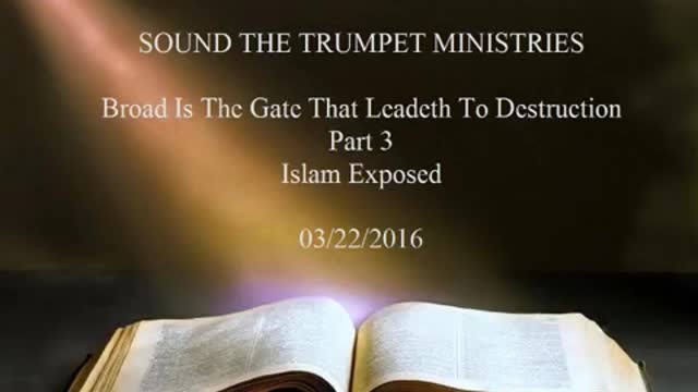 20160322 Broad Is The Gate That Leadeth To Destruction Part 3 Islam Exposed