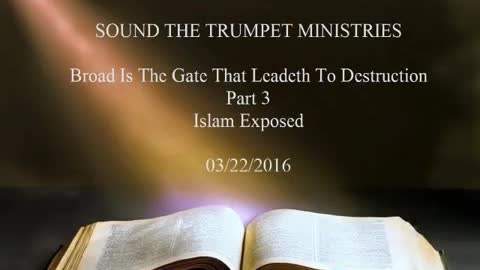 20160322 Broad Is The Gate That Leadeth To Destruction Part 3 Islam Exposed