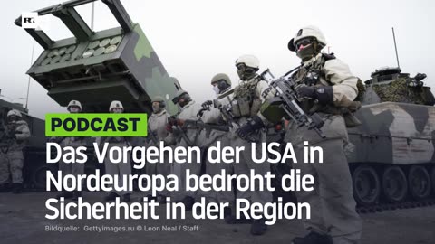 Das Vorgehen der USA in Nordeuropa bedroht die Sicherheit in der Region