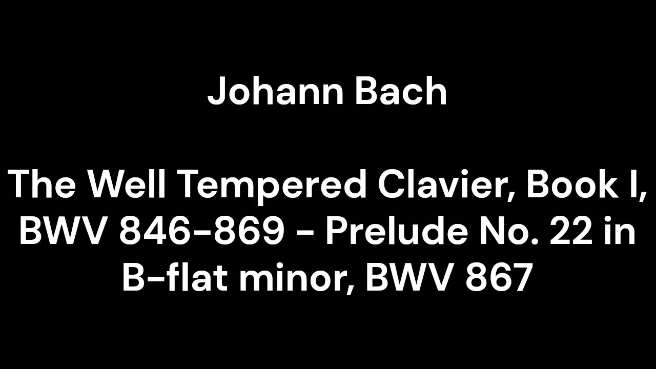 The Well Tempered Clavier, Book I, BWV 846-869 - Prelude No. 22 in B-flat minor, BWV 867