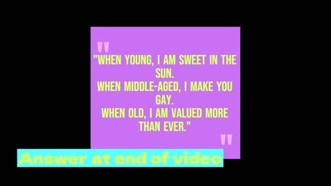 "When young, I am sweet in the sun. When middle-aged,