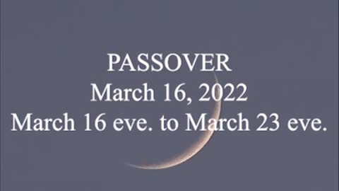 PASSOVER; March 16, 2022; March 16 eve to March 23 eve