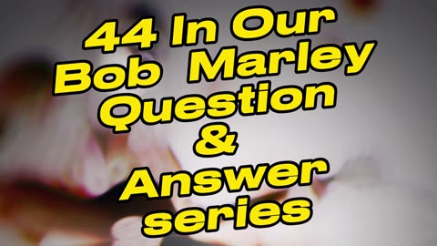 Bob Marley Q And A #44