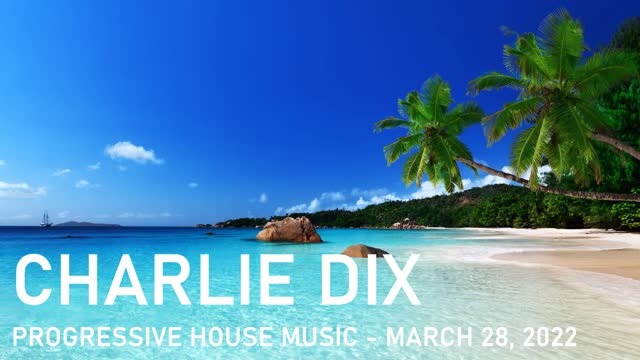 Progressive House Music - Charlie Dix - March 28, 2022