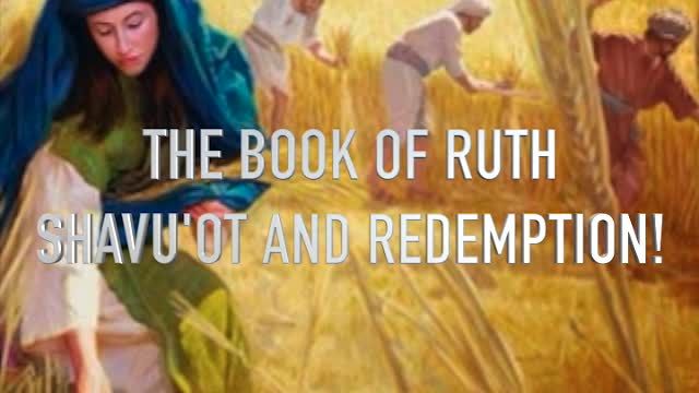 THE BOOK OF RUTH; SHAVU'OT AND REDEMPTION!