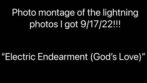 “Electric Endearment (God’s Love)”-Thunderstorm and lightning montage taken 9/17/22