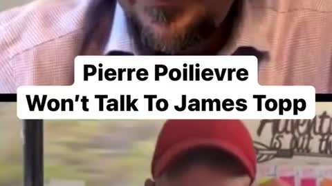 Pierre Poilievre is not willing to speak to James Topp