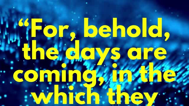 JESUS SAID... For, behold, the days are coming, in the which they shall say, Blessed are the barren