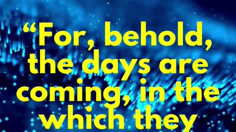 JESUS SAID... For, behold, the days are coming, in the which they shall say, Blessed are the barren