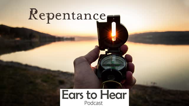 Ears to Hear Podcast 33 Repentance