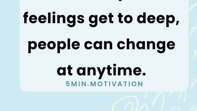 Don't let your feelings get to deep, people can change at anytime.