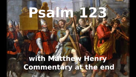 📖🕯 Holy Bible - Psalm 123 with Matthew Henry Commentary at the end.