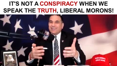 It's NOT a Conspiracy When We Speak The Truth, Liberal Morons!