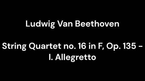 String Quartet no. 16 in F, Op. 135 - I. Allegretto