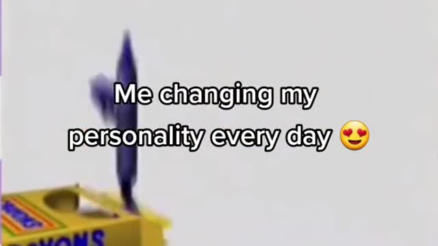 Me changing my personality every day