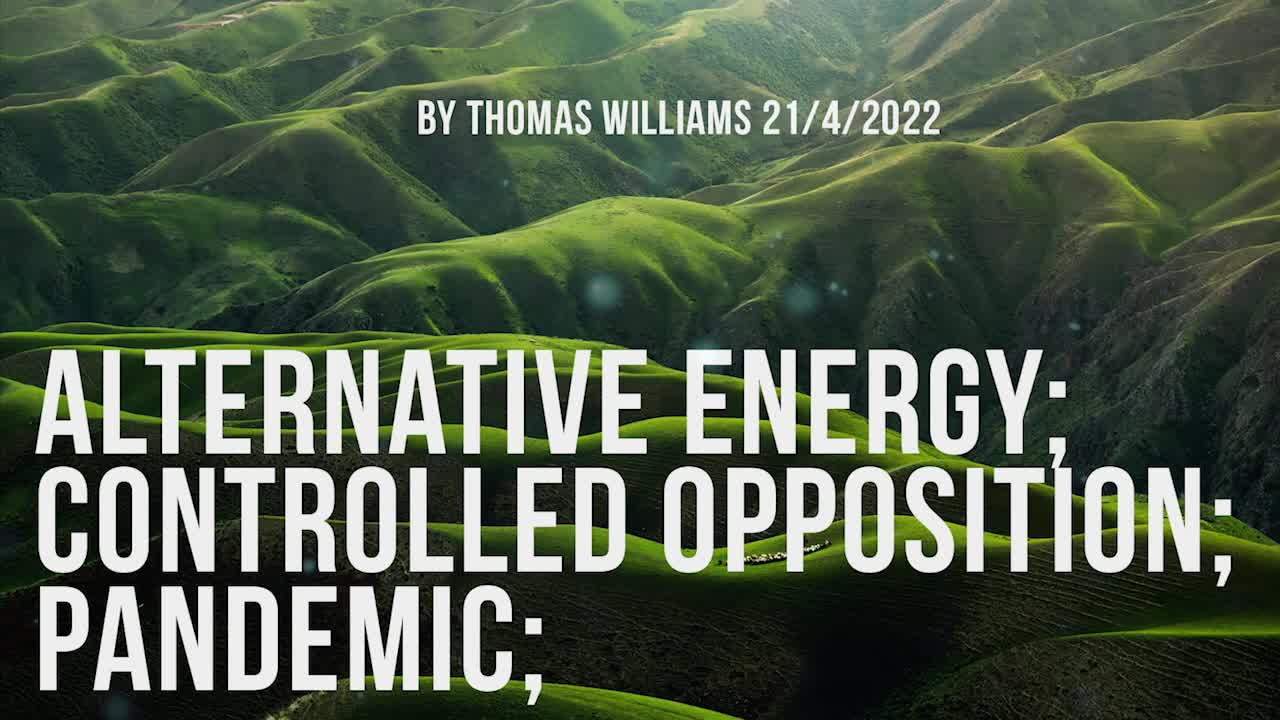 Alternative Energy; Controlled opposition; Pandemic;
