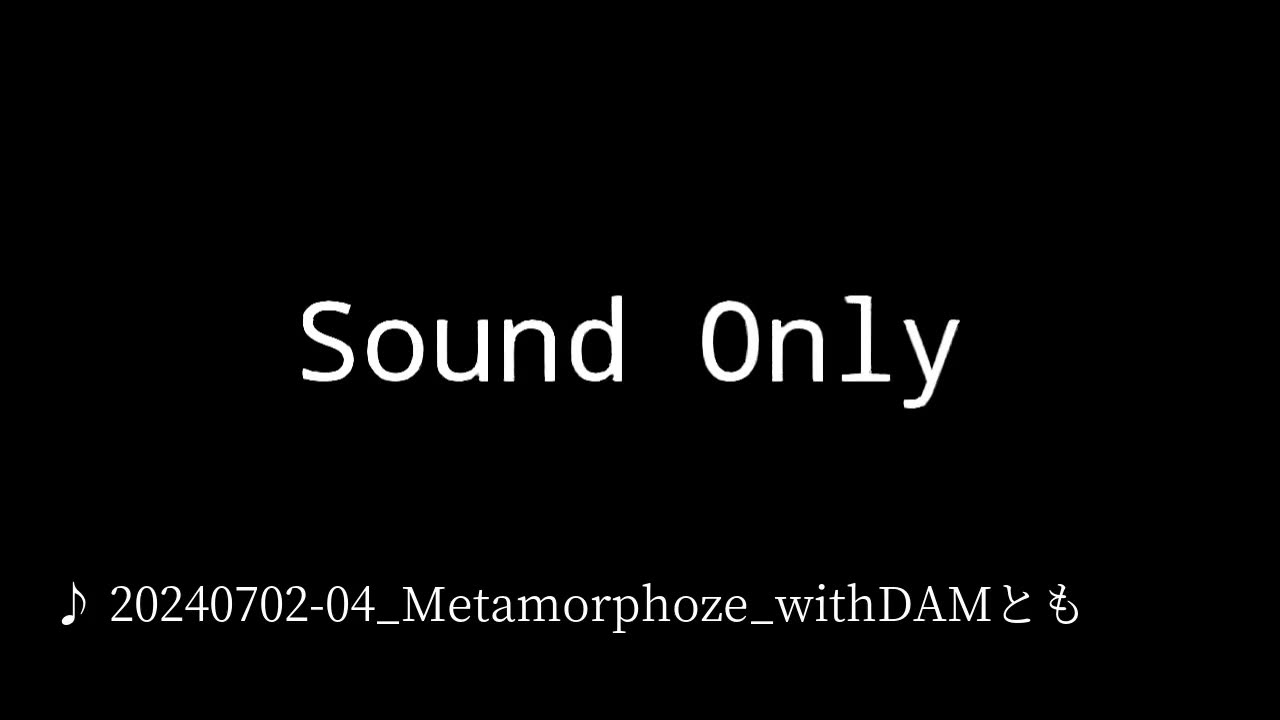 20240702-04_Metamorphoze_withDAMとも.mp4
