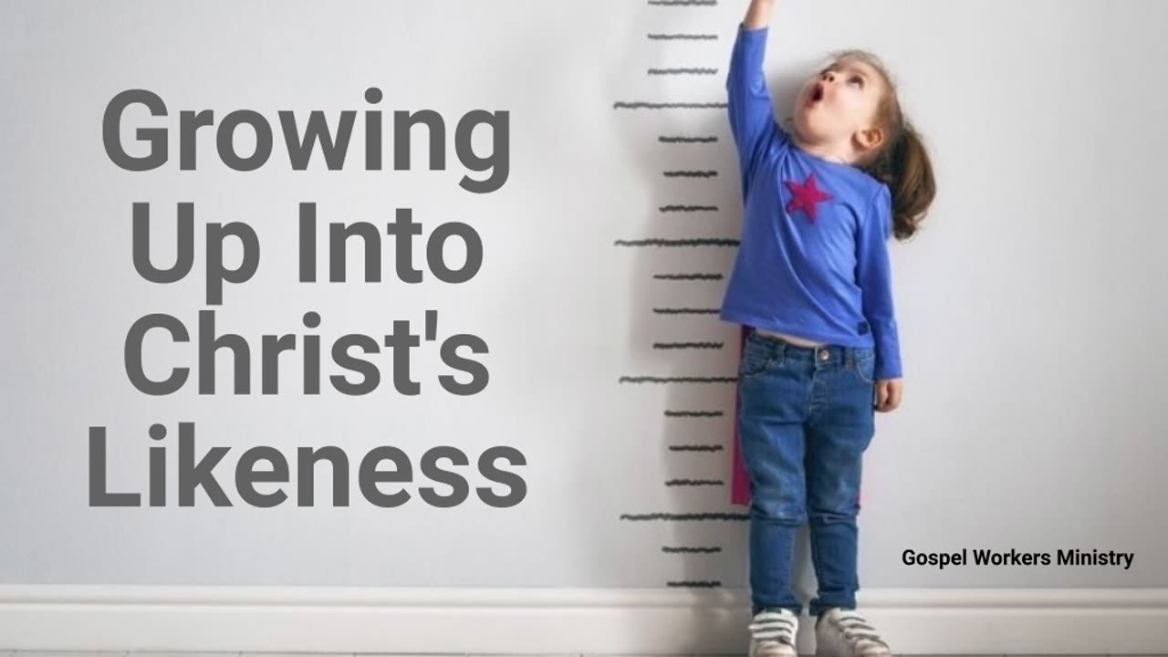 Growing Up Into Christ's Likeness