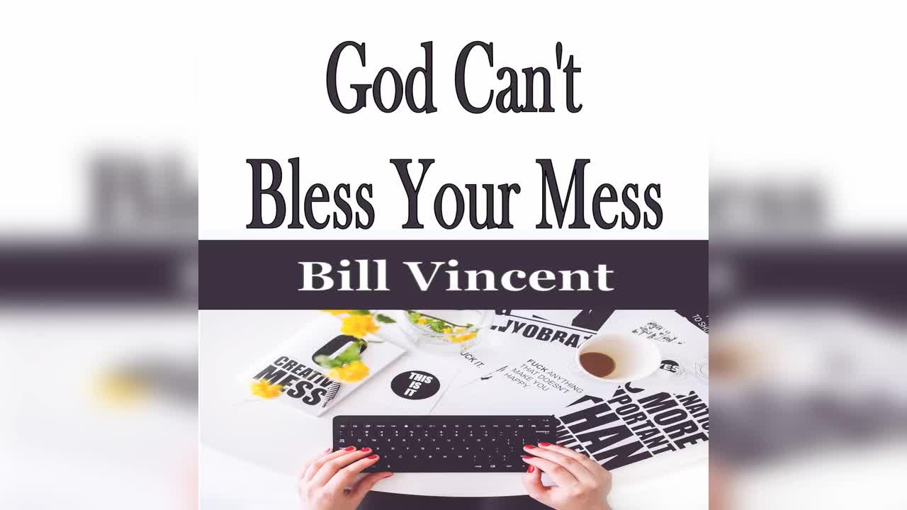God Can't Bless Your Mess by Bill Vincent