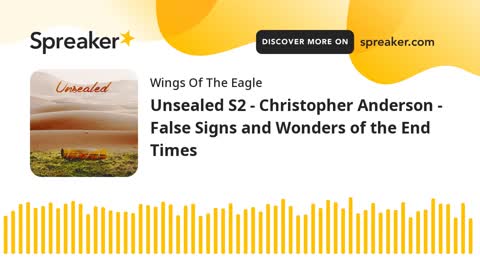 Unsealed S2 - Christopher Anderson - False Signs and Wonders of the End Times