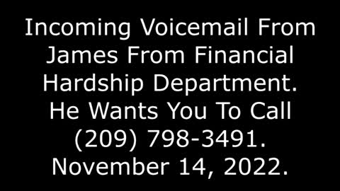 Incoming Voicemail From James From Financial Hardship Department: He's At 209-798-3491, 11/14/22