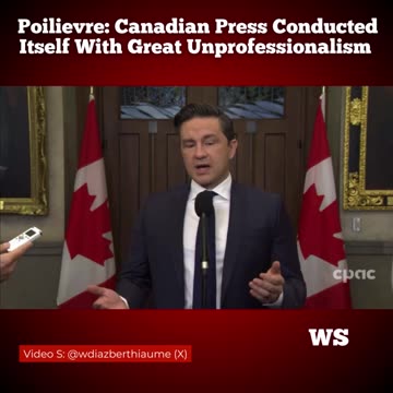 Poilievre: Canadian Press Conducted Itself With Great Unprofessionalism