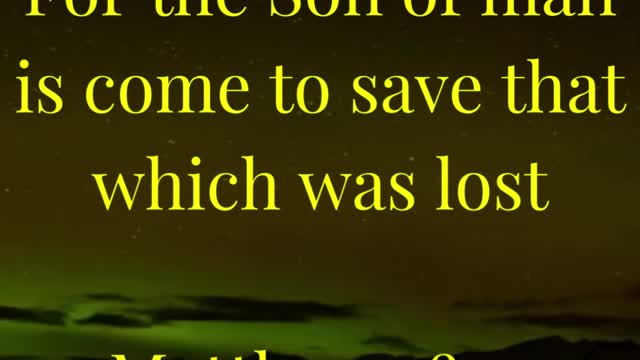 Matthew 18:11 “For the Son of man is come to save that which was lost.”